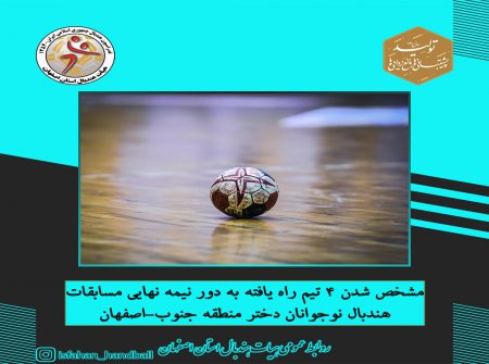 مشخص شدن 4 تیم راه یافته به دور نیمه نهایی مسابقات هندبال نوجوانان دختر منطقه جنوب-اصفهان